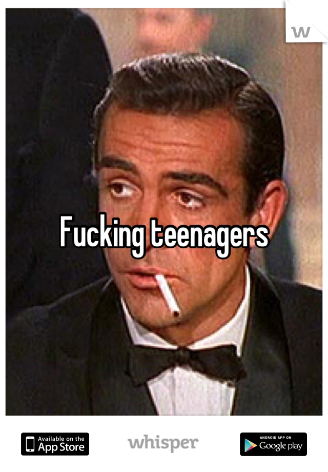 Fucking teenagers