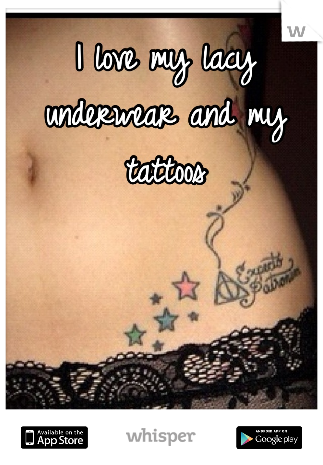 I love my lacy
underwear and my tattoos