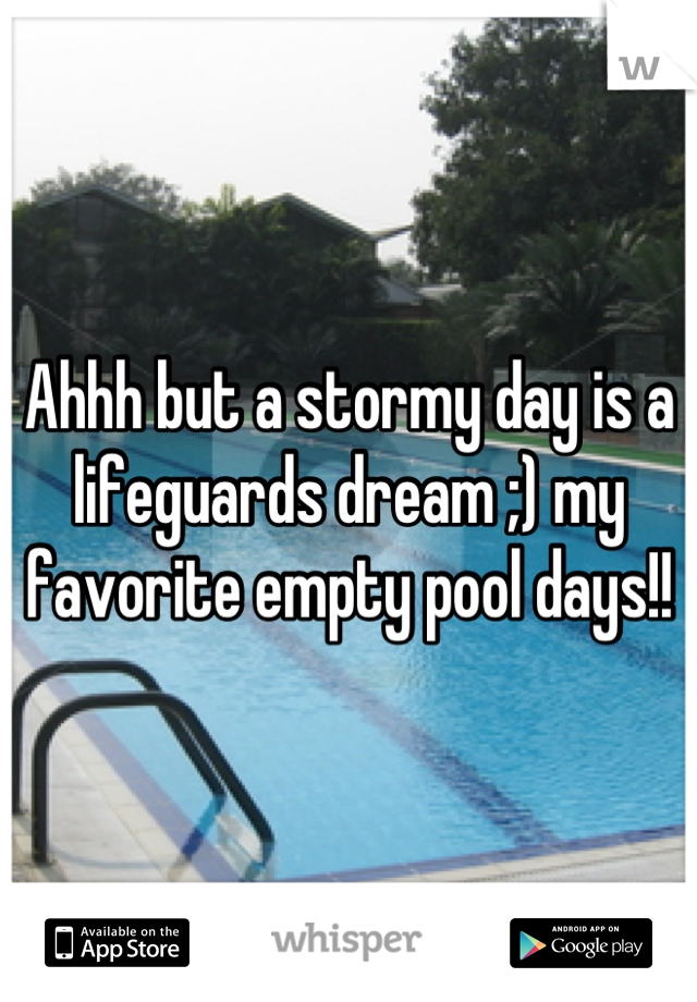 Ahhh but a stormy day is a lifeguards dream ;) my favorite empty pool days!!