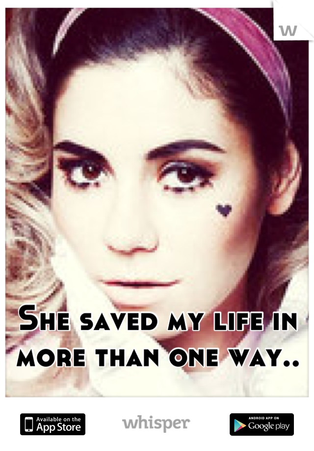 She saved my life in more than one way..
