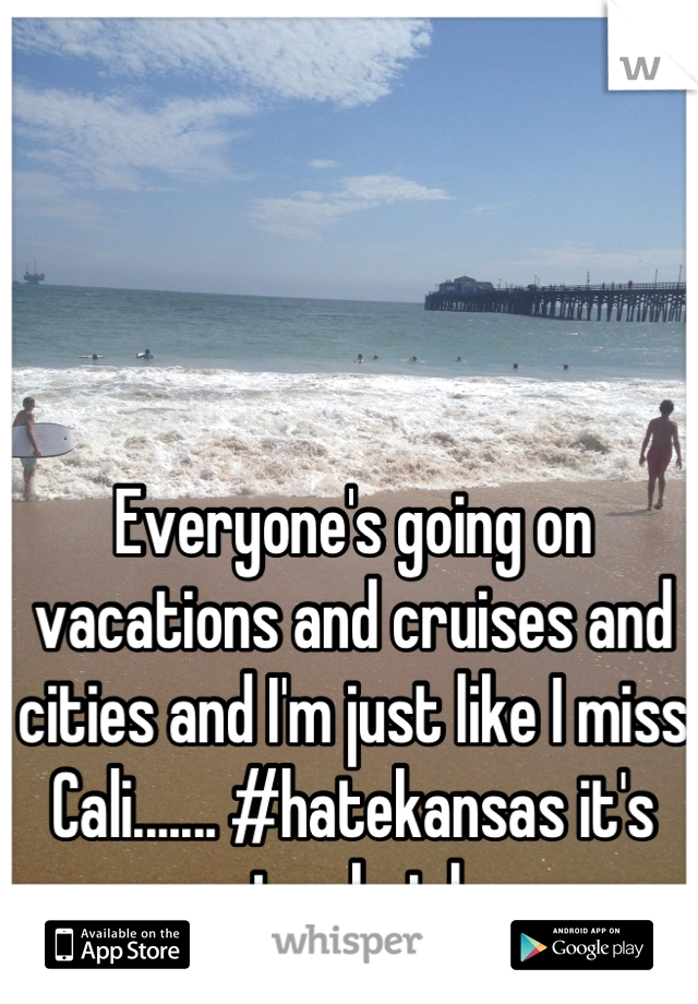 Everyone's going on vacations and cruises and cities and I'm just like I miss Cali....... #hatekansas it's way too hot here.