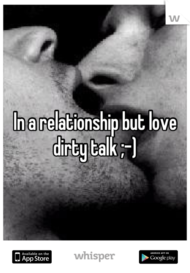 In a relationship but love dirty talk ;-)