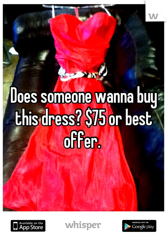 Does someone wanna buy this dress? $75 or best offer. 