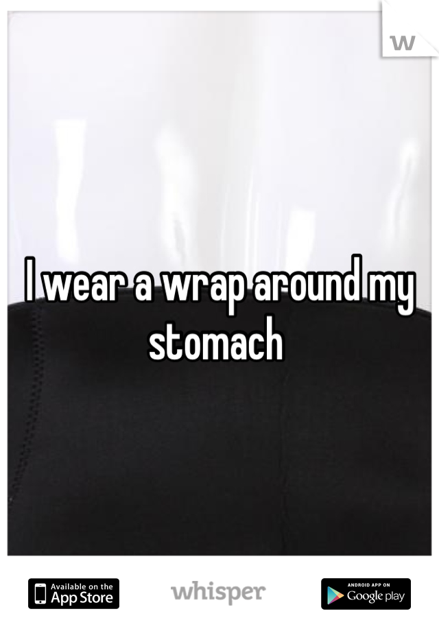 I wear a wrap around my stomach 