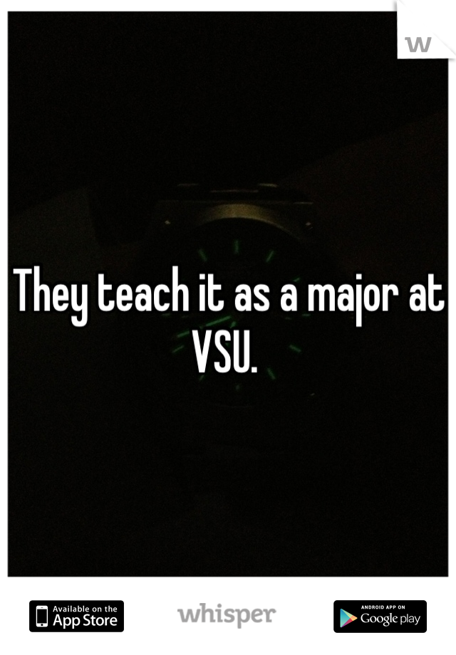 They teach it as a major at VSU. 