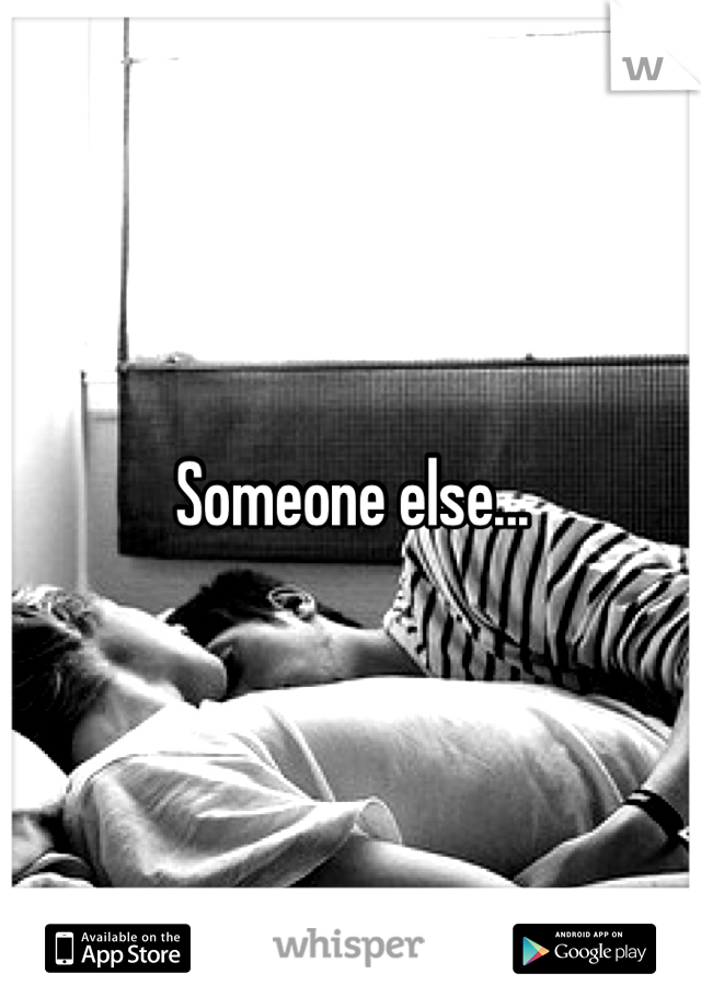 Someone else...