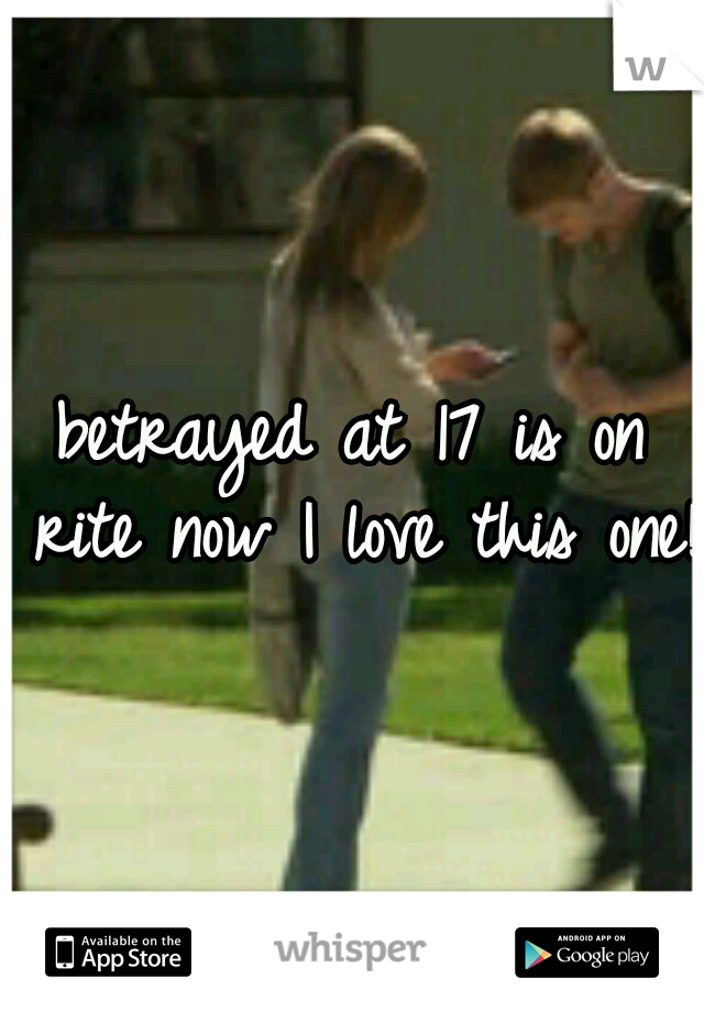 betrayed at 17 is on rite now I love this one!