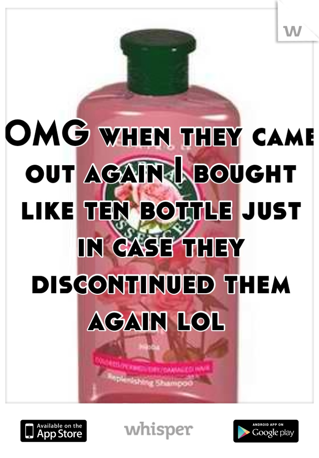 OMG when they came out again I bought like ten bottle just in case they discontinued them again lol 