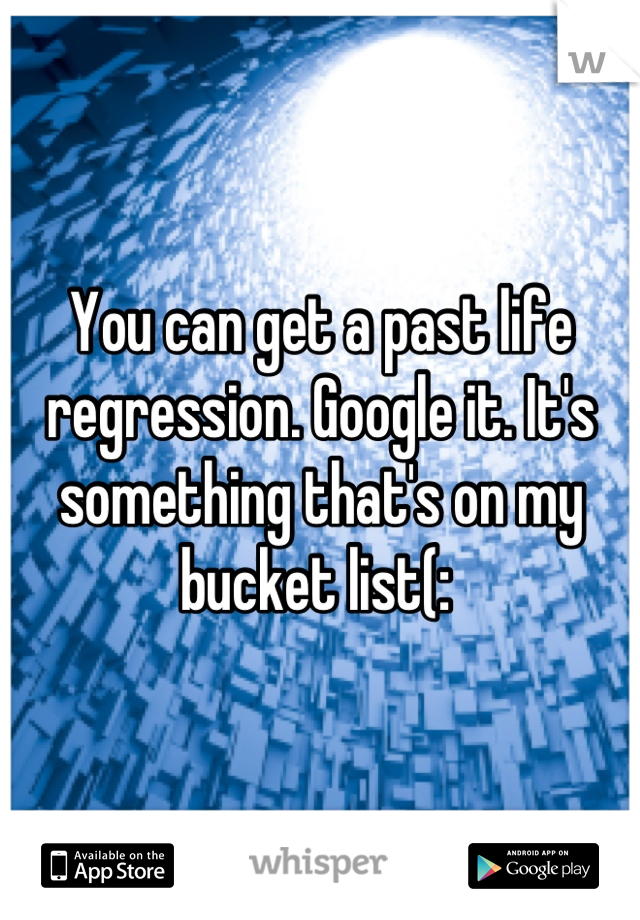 You can get a past life regression. Google it. It's something that's on my bucket list(: 