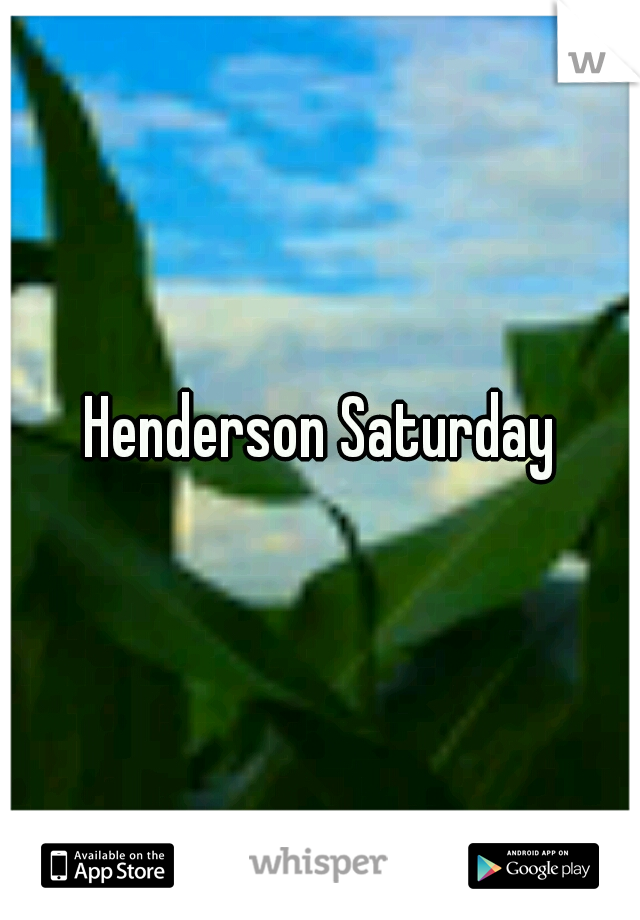 Henderson Saturday
