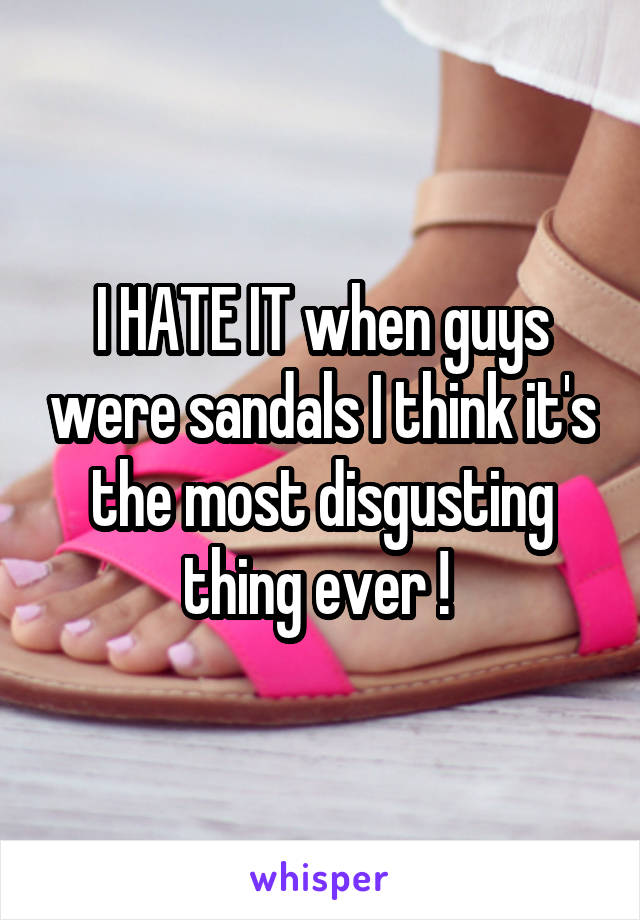 I HATE IT when guys were sandals I think it's the most disgusting thing ever ! 