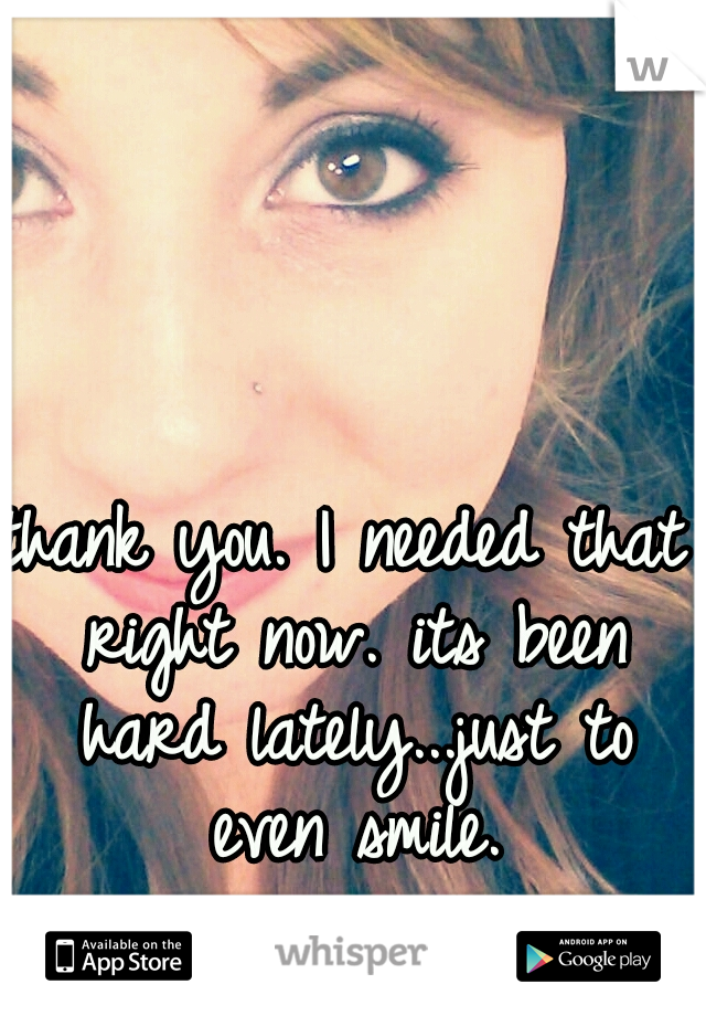 thank you. I needed that right now. its been hard lately...just to even smile.