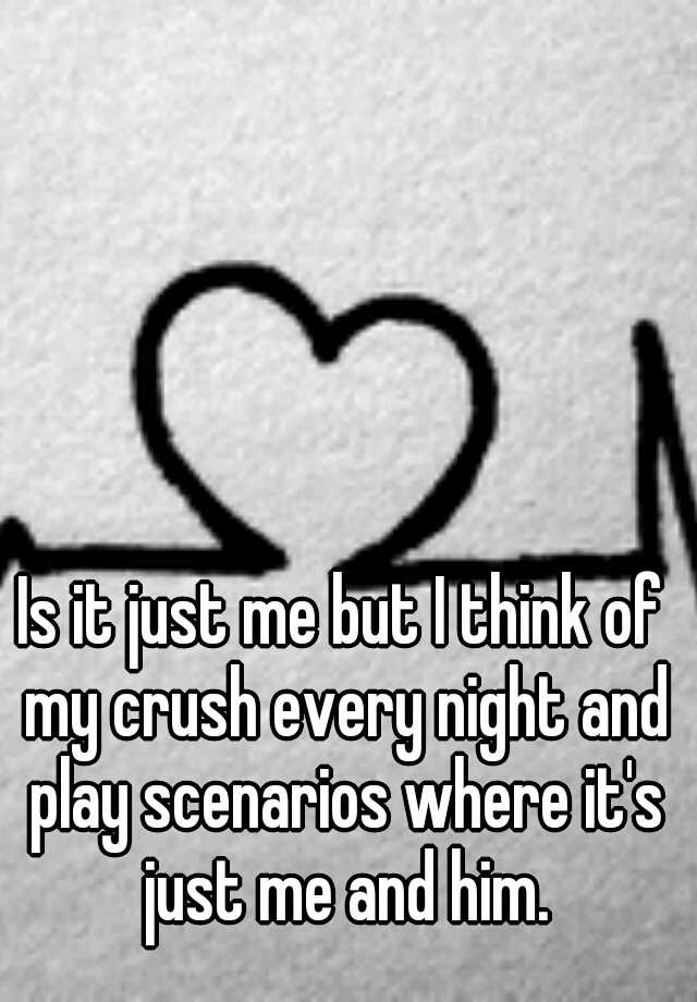 is-it-just-me-but-i-think-of-my-crush-every-night-and-play-scenarios