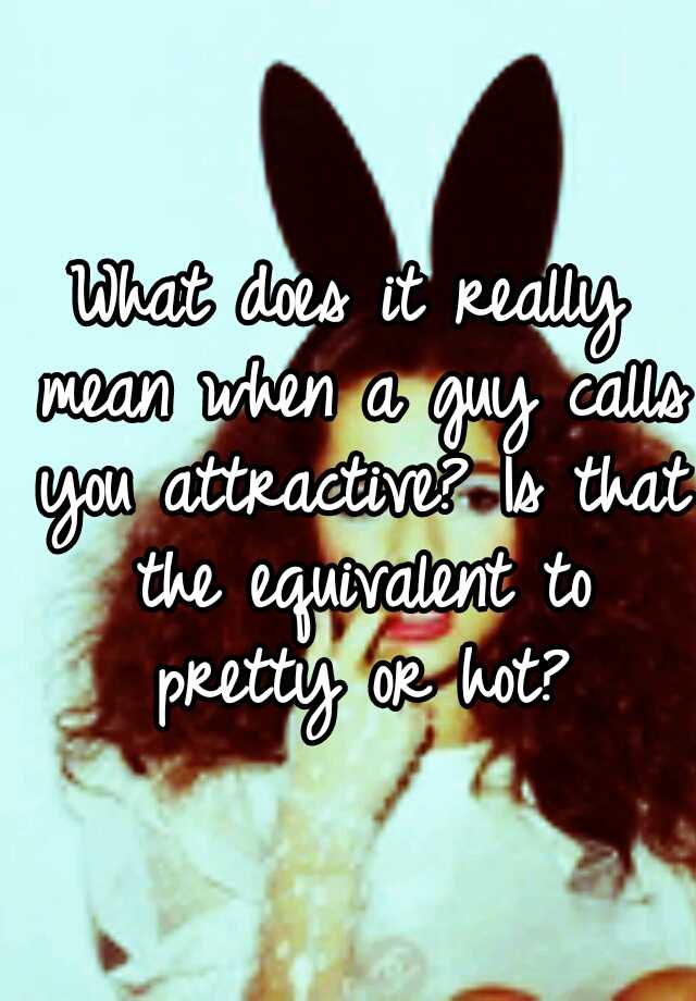 what-does-it-really-mean-when-a-guy-calls-you-attractive-is-that-the