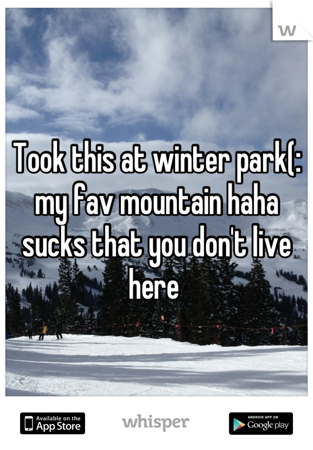 Took this at winter park(: my fav mountain haha sucks that you don't live here 