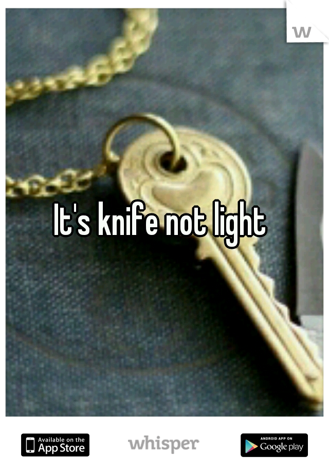 It's knife not light 