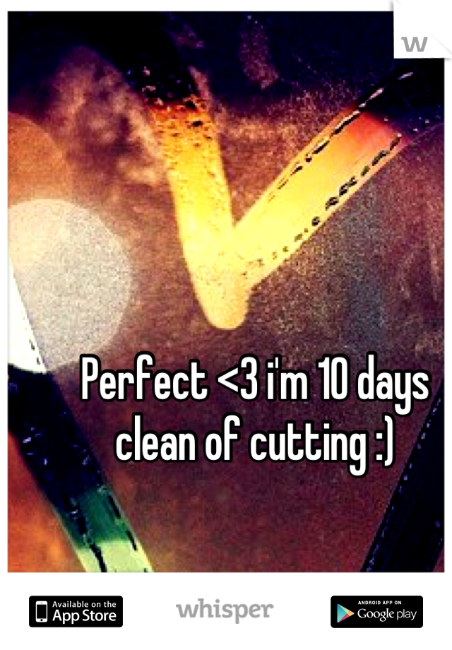 Perfect <3 i'm 10 days clean of cutting :)