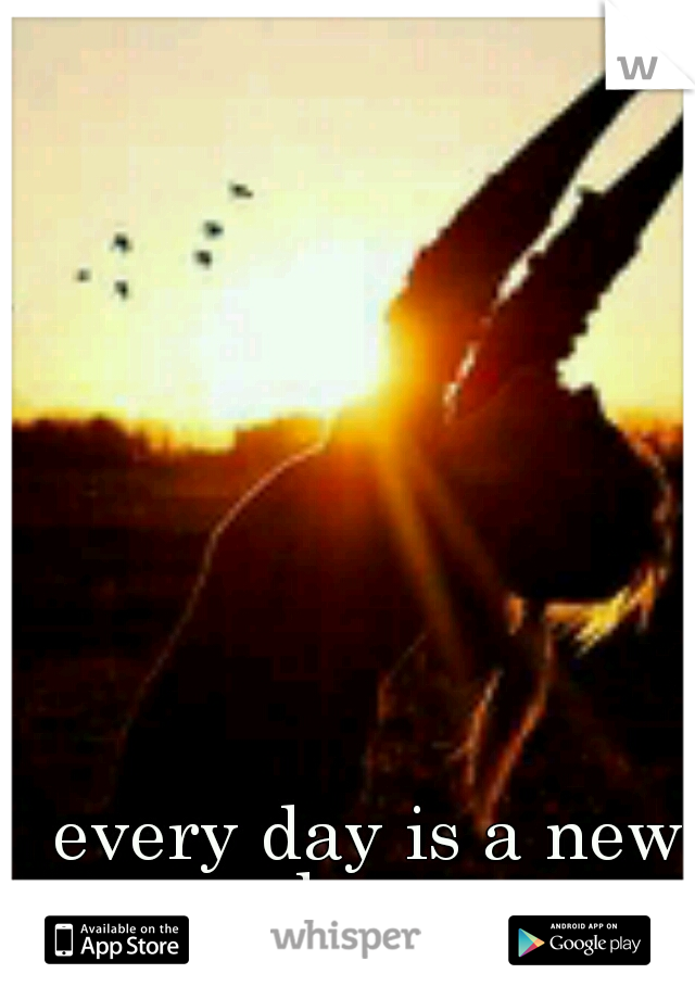 every day is a new day....