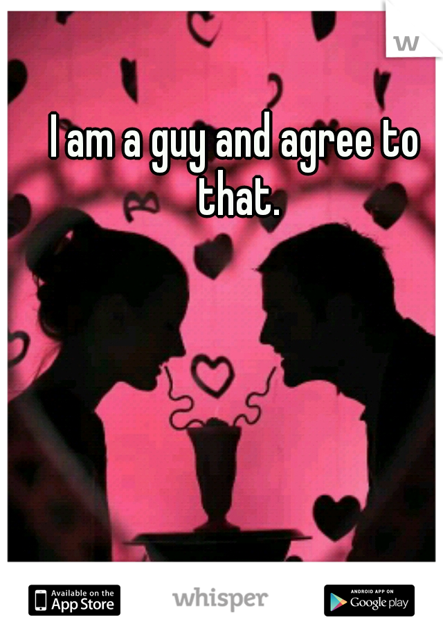 I am a guy and agree to that.