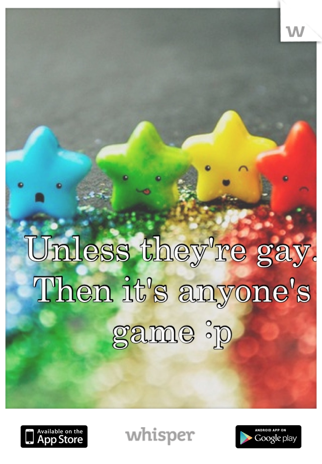 Unless they're gay. Then it's anyone's game :p