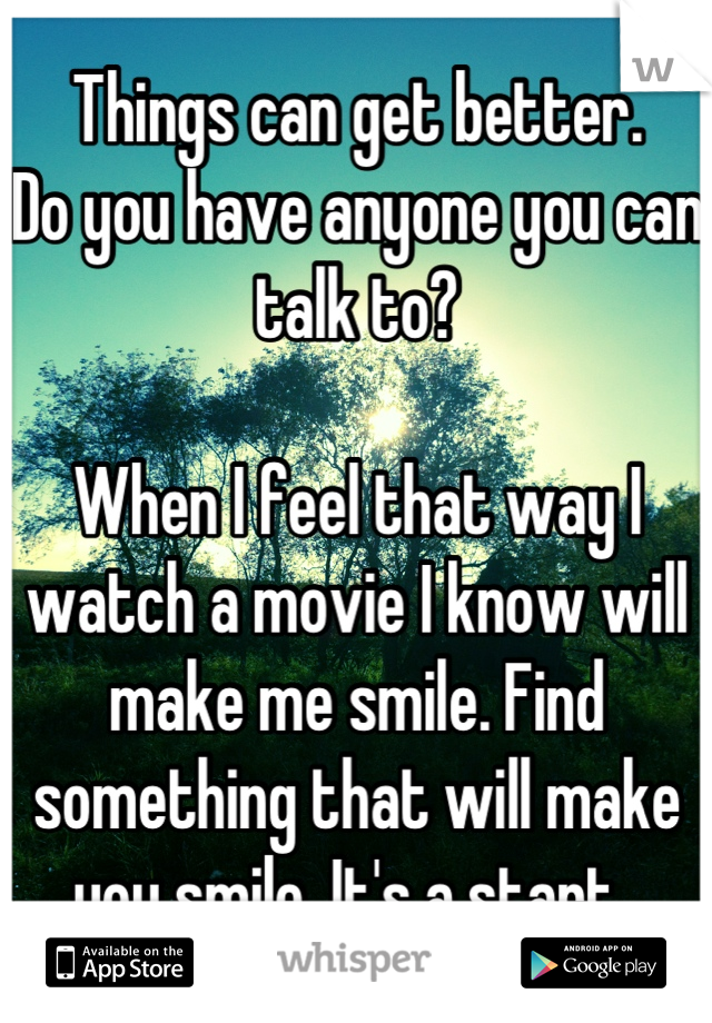 Things can get better. 
Do you have anyone you can talk to?

When I feel that way I watch a movie I know will make me smile. Find something that will make you smile. It's a start. 