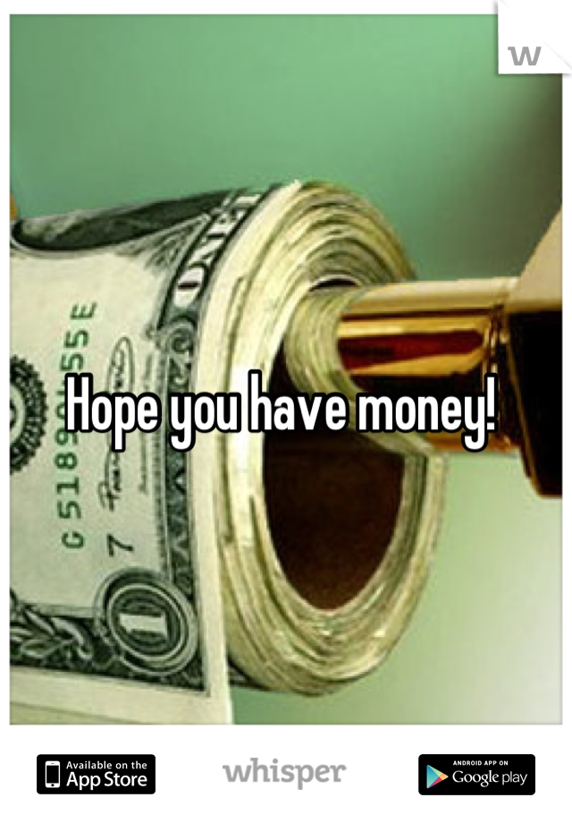 Hope you have money! 