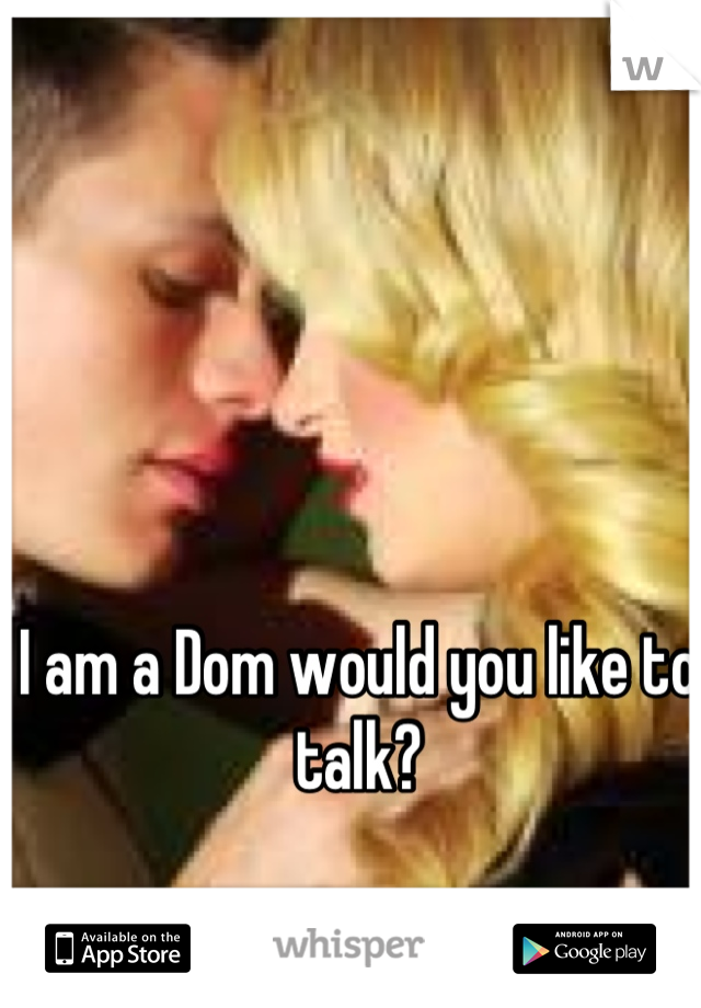 I am a Dom would you like to talk?
