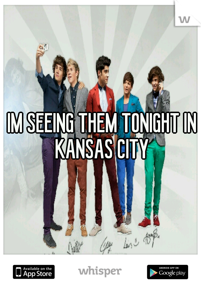  IM SEEING THEM TONIGHT IN KANSAS CITY