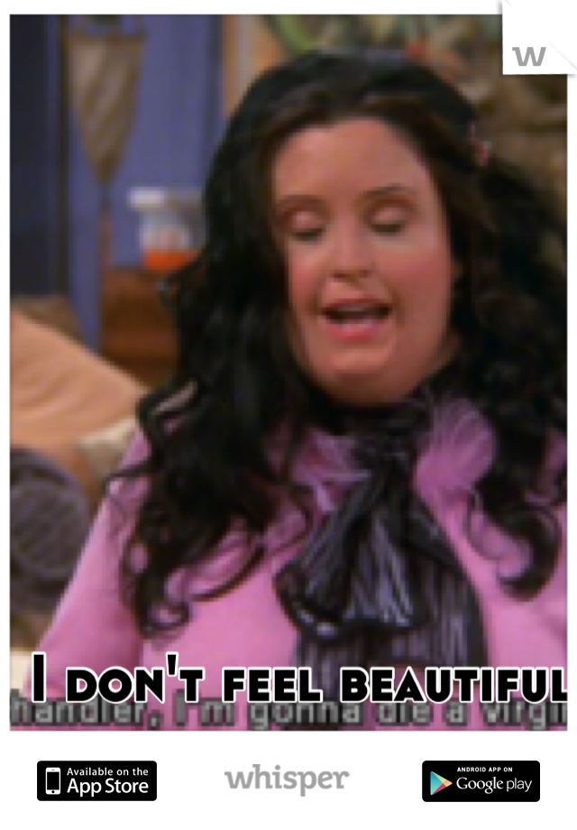 I don't feel beautiful because of my size. 