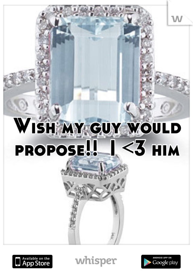 Wish my guy would propose!!  I <3 him