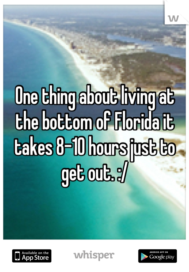 One thing about living at the bottom of Florida it takes 8-10 hours just to get out. :/