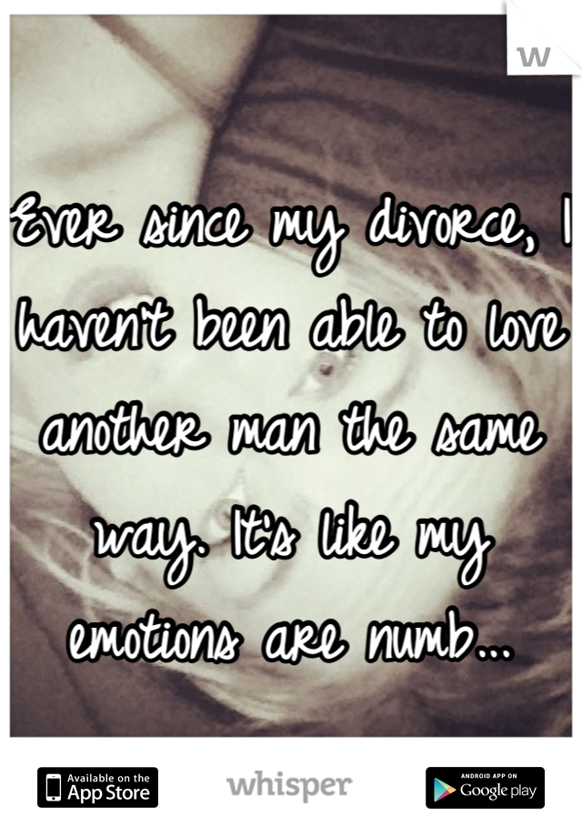 Ever since my divorce, I haven't been able to love another man the same way. It's like my emotions are numb...