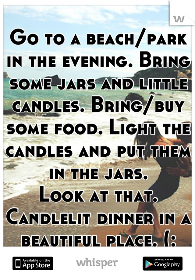 Go to a beach/park in the evening. Bring some jars and little candles. Bring/buy some food. Light the candles and put them in the jars.
Look at that. Candlelit dinner in a beautiful place. (: