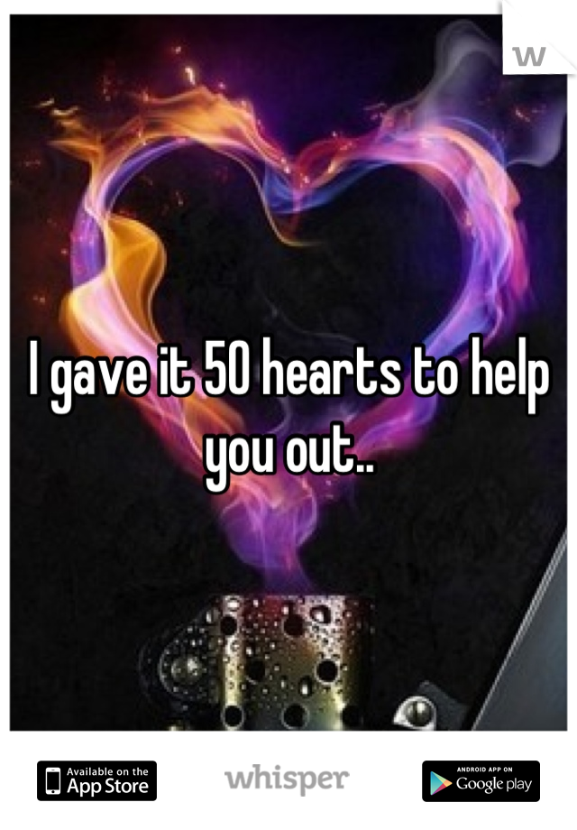 I gave it 50 hearts to help you out..