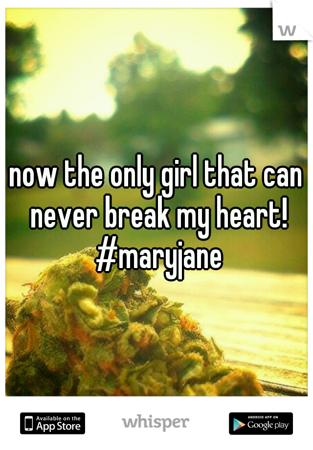 now the only girl that can never break my heart! #maryjane