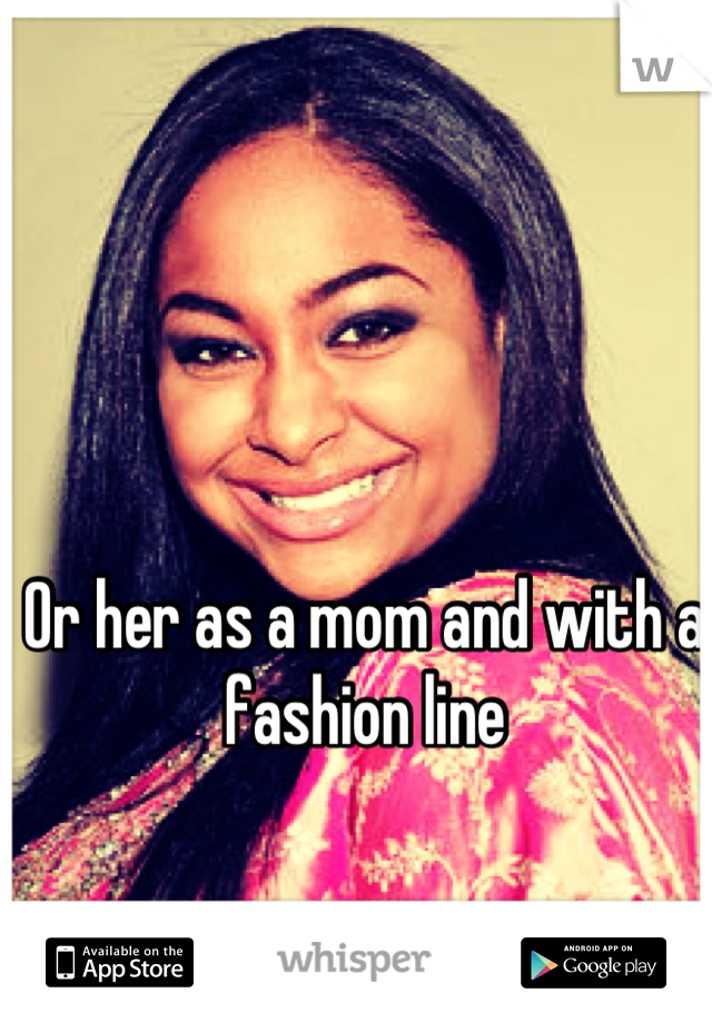 Or her as a mom and with a fashion line