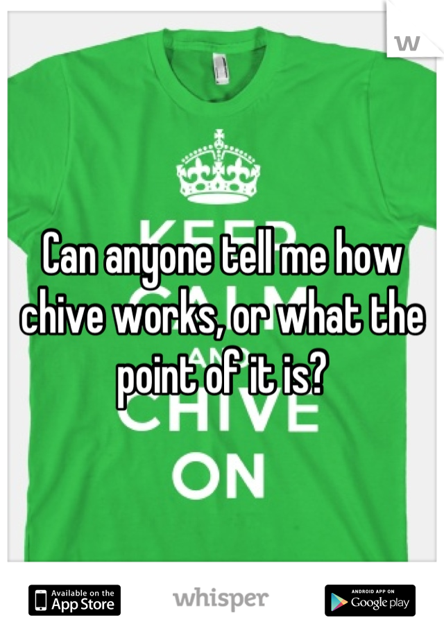 Can anyone tell me how chive works, or what the point of it is?