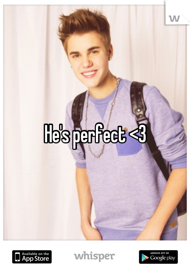 He's perfect <3
