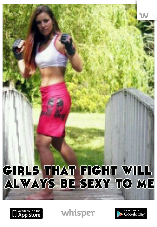 girls that fight will always be sexy to me 