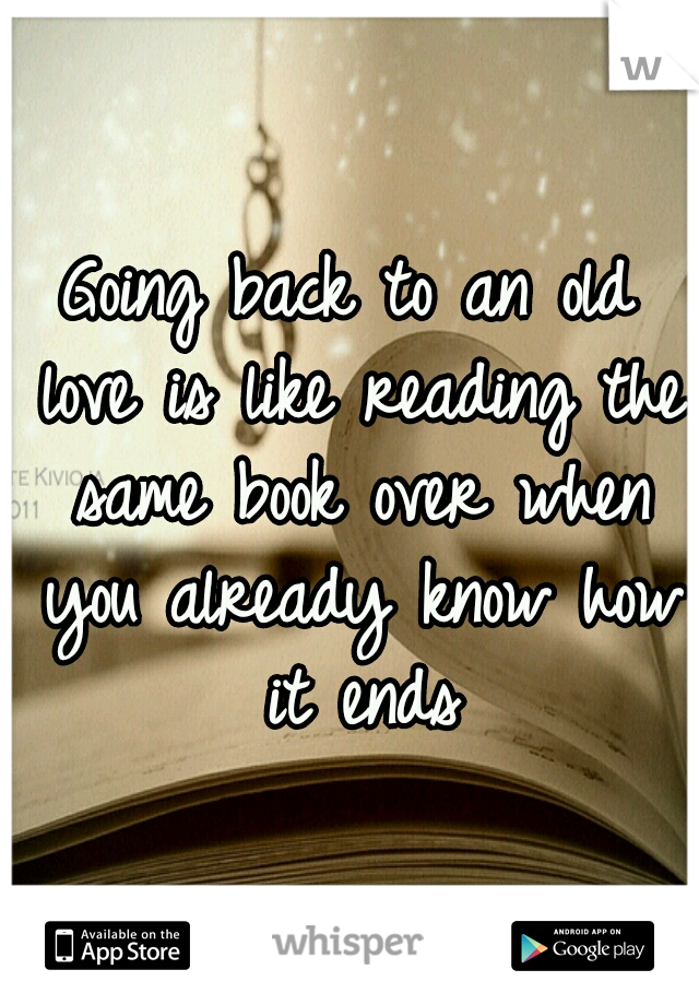 Going back to an old love is like reading the same book over when you already know how it ends