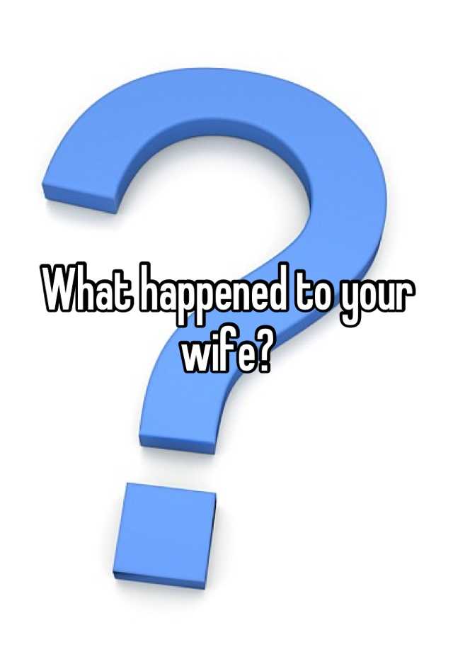 what-happened-to-your-wife