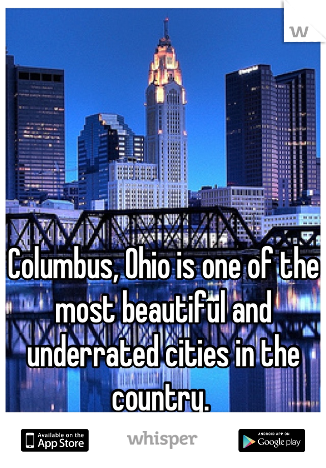 Columbus, Ohio is one of the most beautiful and underrated cities in the country. 