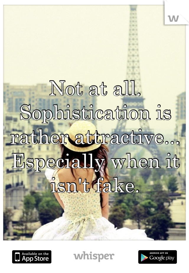 Not at all. Sophistication is rather attractive... Especially when it isn't fake.