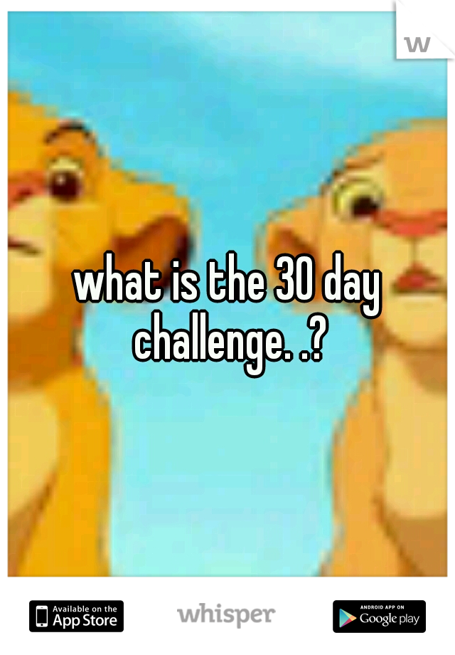 what is the 30 day challenge. .?