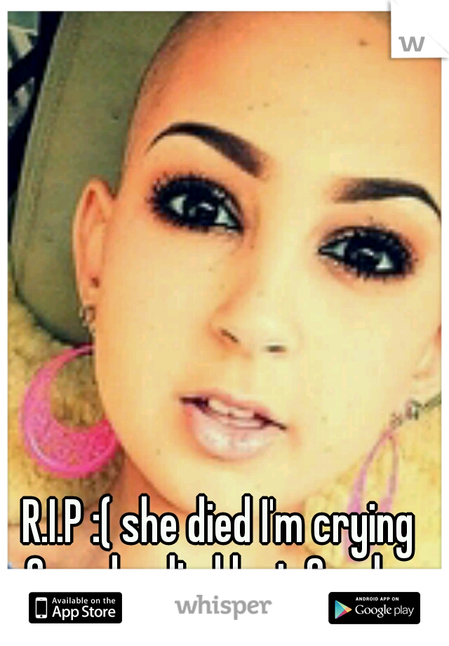 R.I.P :( she died I'm crying Cuz she died last Sunday