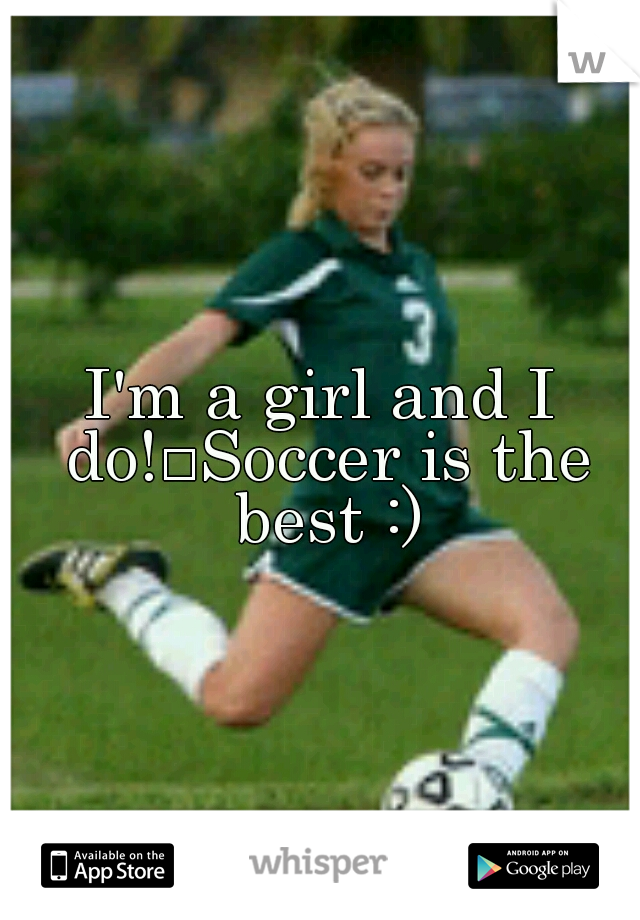 I'm a girl and I do!
Soccer is the best :)