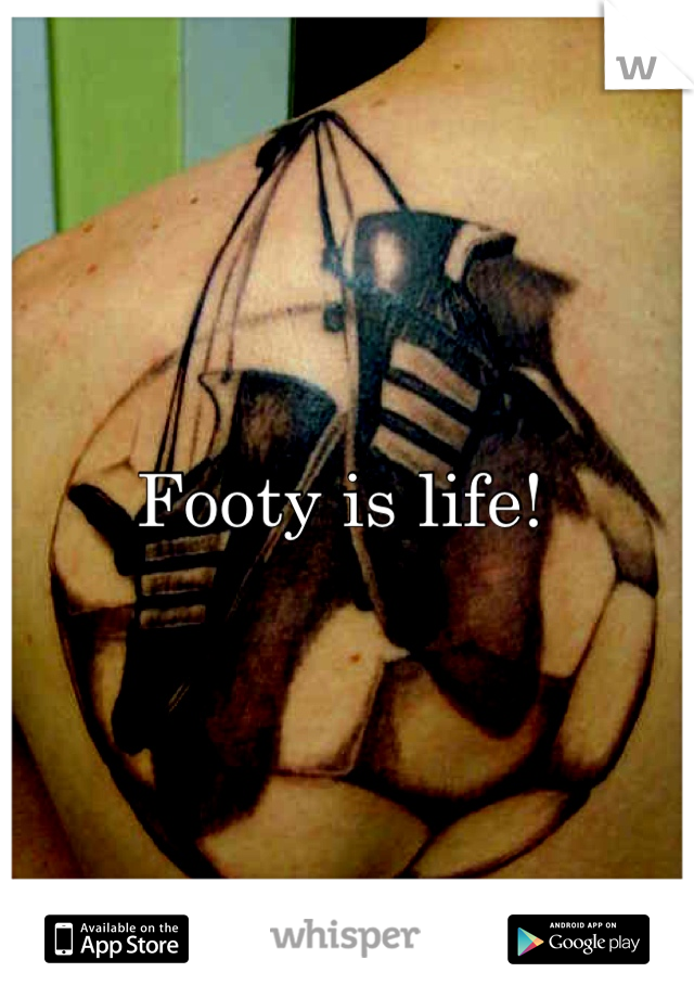 Footy is life! 
