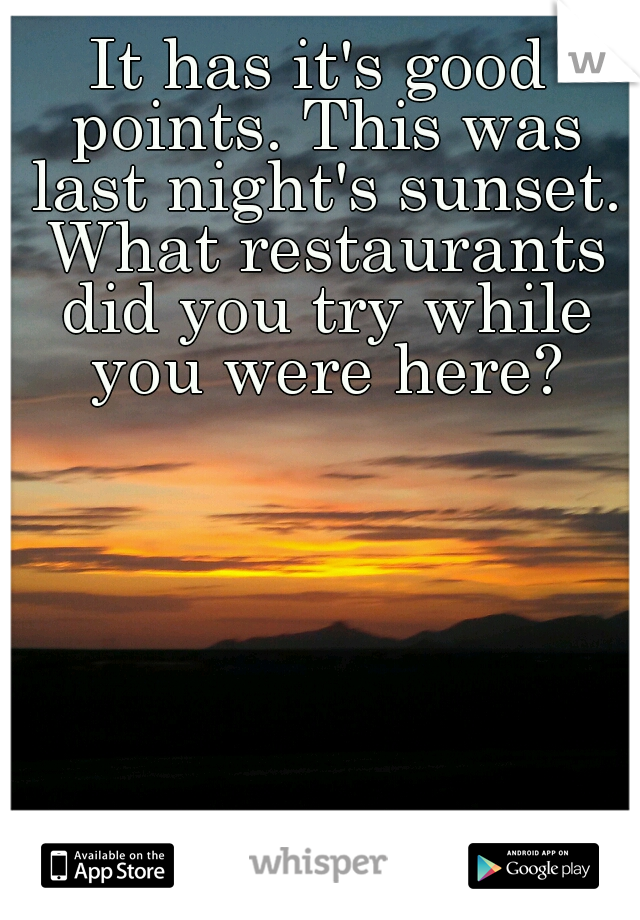 It has it's good points. This was last night's sunset. What restaurants did you try while you were here?