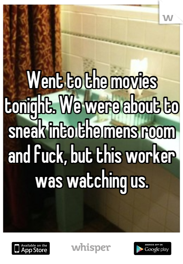 Went to the movies tonight. We were about to sneak into the mens room and fuck, but this worker was watching us.
