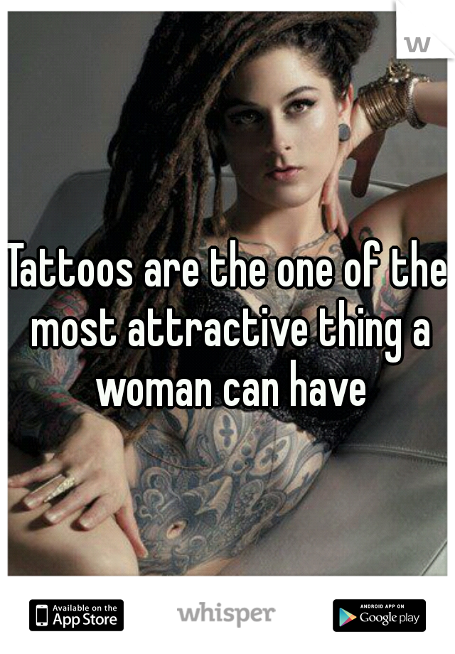 Tattoos are the one of the most attractive thing a woman can have